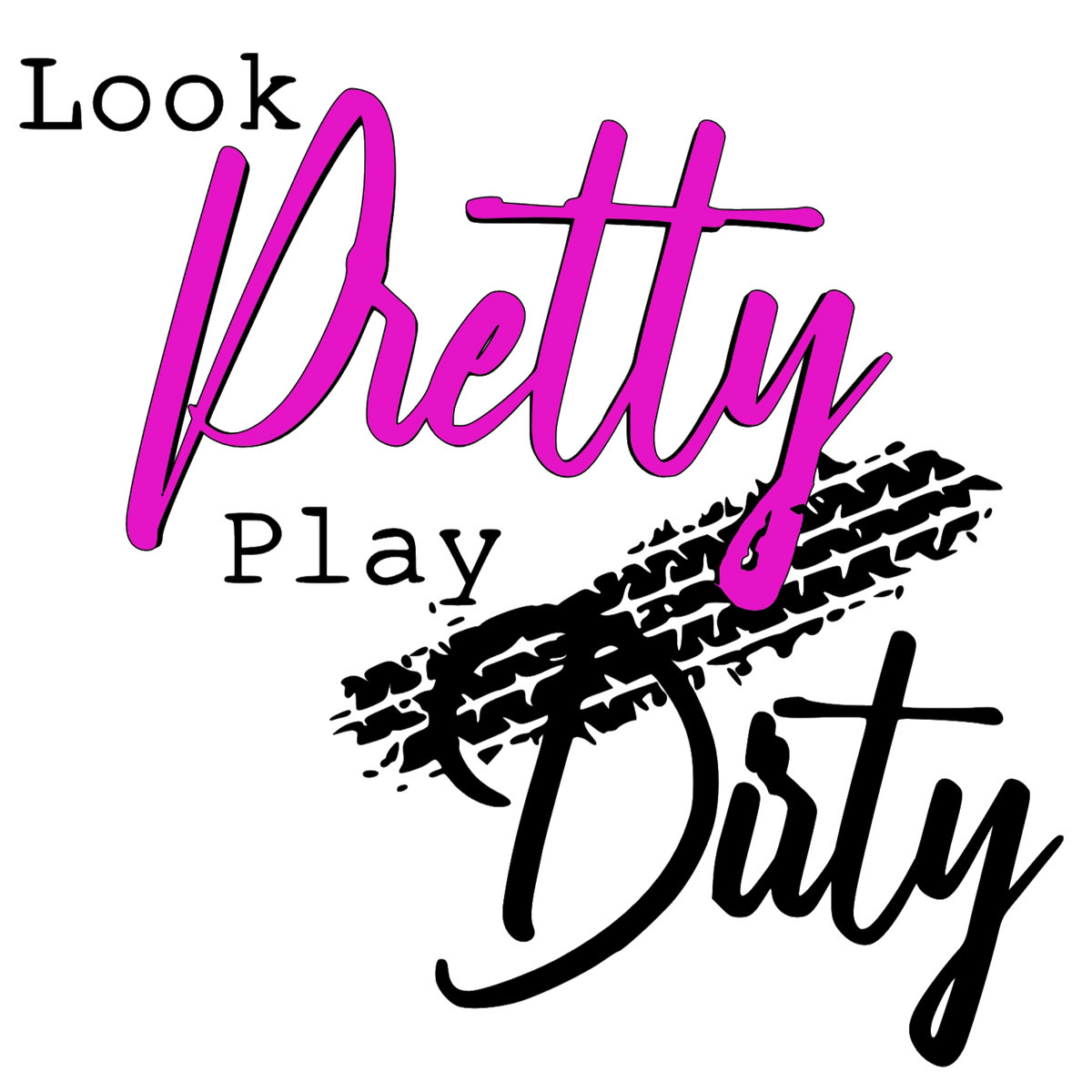 Look Pretty Play Dirty