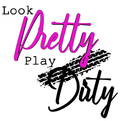 Look Pretty Play Dirty